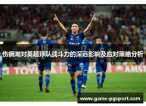 伤病潮对英超球队战斗力的深远影响及应对策略分析