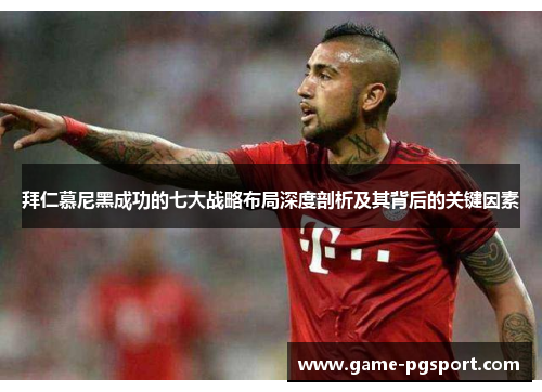 拜仁慕尼黑成功的七大战略布局深度剖析及其背后的关键因素