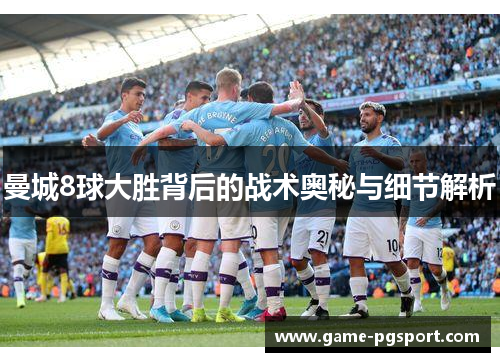 曼城8球大胜背后的战术奥秘与细节解析