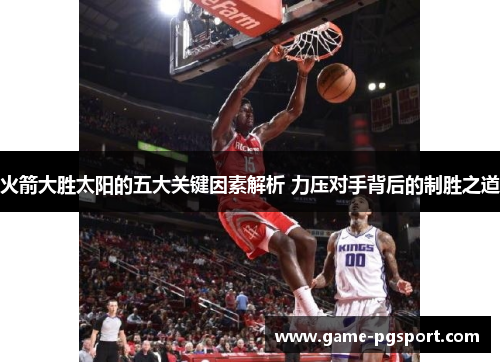 火箭大胜太阳的五大关键因素解析 力压对手背后的制胜之道