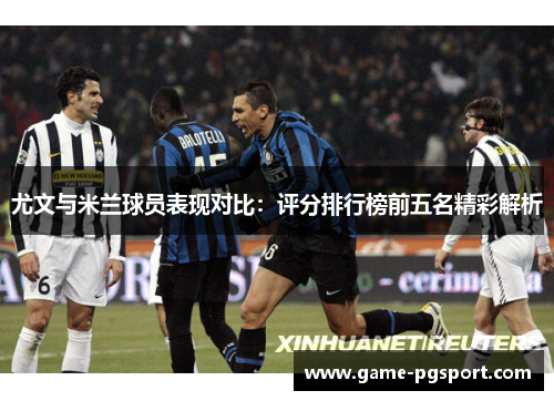 尤文与米兰球员表现对比：评分排行榜前五名精彩解析