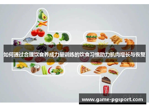 如何通过合理饮食养成力量训练的饮食习惯助力肌肉增长与恢复