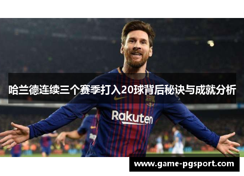 哈兰德连续三个赛季打入20球背后秘诀与成就分析