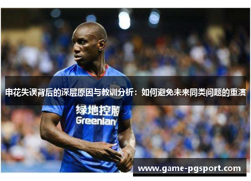 申花失误背后的深层原因与教训分析：如何避免未来同类问题的重演