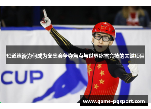 短道速滑为何成为冬奥会争夺焦点与世界冰雪竞技的关键项目
