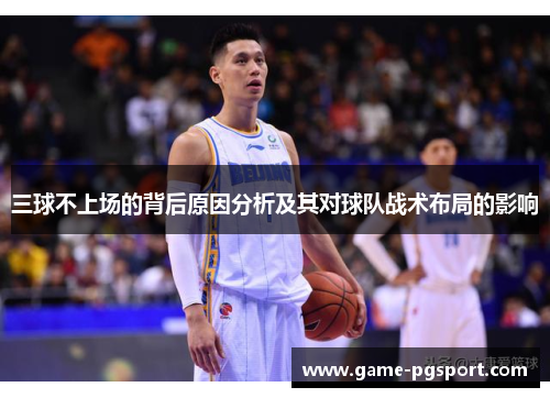 三球不上场的背后原因分析及其对球队战术布局的影响