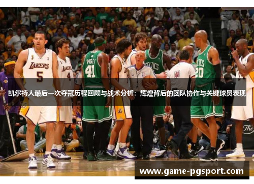 凯尔特人最后一次夺冠历程回顾与战术分析：辉煌背后的团队协作与关键球员表现