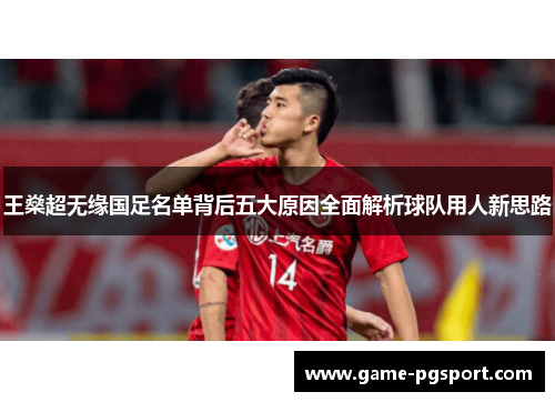 王燊超无缘国足名单背后五大原因全面解析球队用人新思路