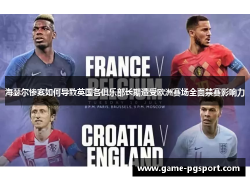 海瑟尔惨案如何导致英国各俱乐部长期遭受欧洲赛场全面禁赛影响力 海瑟尔惨案如何导致英国各俱乐部长期遭受欧洲赛场全面禁赛影响力