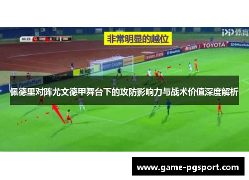 佩德里对阵尤文德甲舞台下的攻防影响力与战术价值深度解析