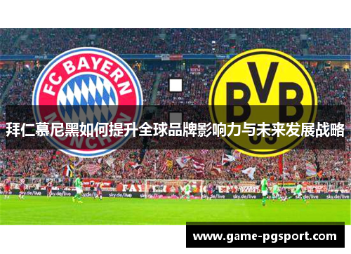 拜仁慕尼黑如何提升全球品牌影响力与未来发展战略