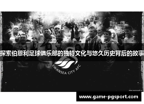 探索伯恩利足球俱乐部的独特文化与悠久历史背后的故事