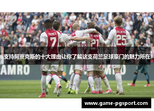 支持阿贾克斯的十大理由让你了解这支荷兰足球豪门的魅力所在