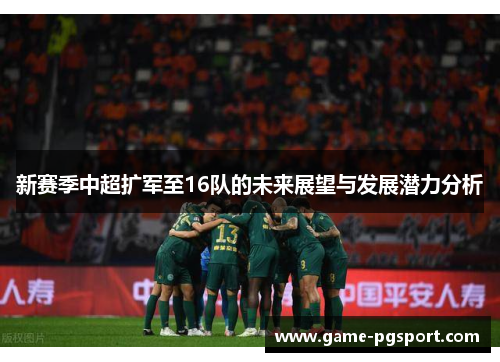 新赛季中超扩军至16队的未来展望与发展潜力分析