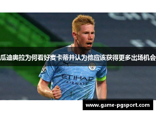 瓜迪奥拉为何看好麦卡蒂并认为他应该获得更多出场机会